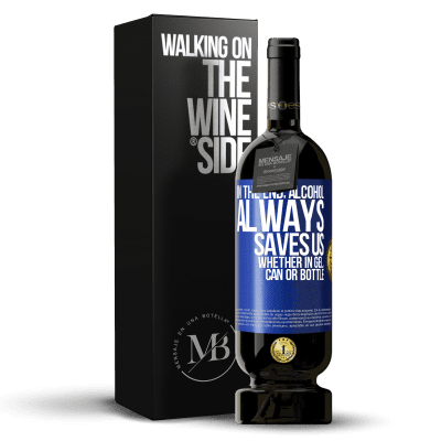 «In the end, alcohol always saves us, whether in gel, can or bottle» Premium Edition MBS® Reserve