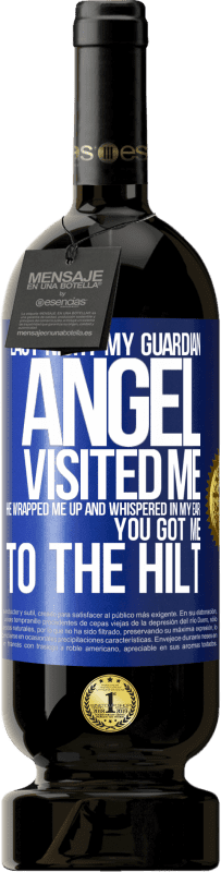 49,95 € Free Shipping | Red Wine Premium Edition MBS® Reserve Last night my guardian angel visited me. He wrapped me up and whispered in my ear: You got me to the hilt Blue Label. Customizable label Reserve 12 Months Harvest 2015 Tempranillo