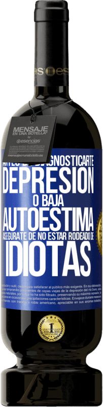 49,95 € Envío gratis | Vino Tinto Edición Premium MBS® Reserva Antes de diagnosticarte depresión o baja autoestima, asegúrate de no estar rodeado de idiotas Etiqueta Azul. Etiqueta personalizable Reserva 12 Meses Cosecha 2015 Tempranillo