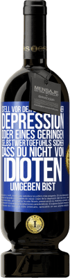 49,95 € Kostenloser Versand | Rotwein Premium Ausgabe MBS® Reserve Stell vor der Diagnose einer Depression oder eines geringen Selbstwertgefühls sicher, dass du nicht von Idioten umgeben bist Blaue Markierung. Anpassbares Etikett Reserve 12 Monate Ernte 2015 Tempranillo