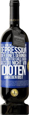 49,95 € Kostenloser Versand | Rotwein Premium Ausgabe MBS® Reserve Stell vor der Diagnose einer Depression oder eines geringen Selbstwertgefühls sicher, dass du nicht von Idioten umgeben bist Blaue Markierung. Anpassbares Etikett Reserve 12 Monate Ernte 2016 Tempranillo