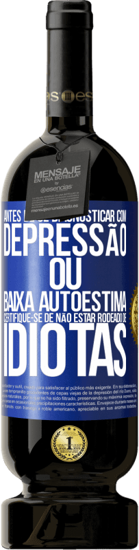 49,95 € Envio grátis | Vinho tinto Edição Premium MBS® Reserva Antes de se diagnosticar com depressão ou baixa autoestima, certifique-se de não estar rodeado de idiotas Etiqueta Azul. Etiqueta personalizável Reserva 12 Meses Colheita 2015 Tempranillo