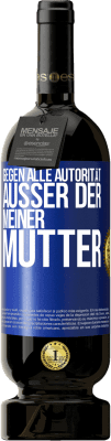 49,95 € Kostenloser Versand | Rotwein Premium Ausgabe MBS® Reserve Gegen alle Autorität ... Außer der meiner Mutter Blaue Markierung. Anpassbares Etikett Reserve 12 Monate Ernte 2014 Tempranillo