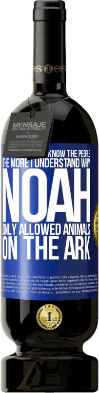 49,95 € Free Shipping | Red Wine Premium Edition MBS® Reserve The more I get to know the people, the more I understand why Noah only allowed animals on the ark Blue Label. Customizable label Reserve 12 Months Harvest 2016 Tempranillo