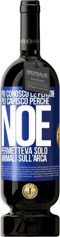49,95 € Spedizione Gratuita | Vino rosso Edizione Premium MBS® Riserva Più conosco le persone, più capisco perché Noè permetteva solo animali sull'arca Etichetta Blu. Etichetta personalizzabile Riserva 12 Mesi Raccogliere 2016 Tempranillo