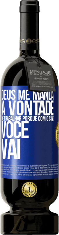 49,95 € Envio grátis | Vinho tinto Edição Premium MBS® Reserva Deus me manda a vontade de trabalhar porque com o sono voce vai Etiqueta Azul. Etiqueta personalizável Reserva 12 Meses Colheita 2015 Tempranillo