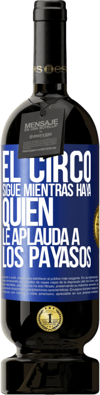 49,95 € Envío gratis | Vino Tinto Edición Premium MBS® Reserva El circo sigue mientras haya quien le aplauda a los payasos Etiqueta Azul. Etiqueta personalizable Reserva 12 Meses Cosecha 2014 Tempranillo