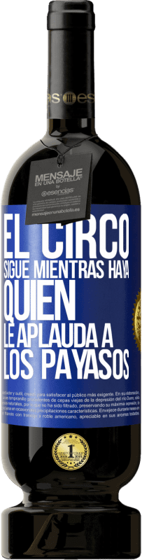 49,95 € Envío gratis | Vino Tinto Edición Premium MBS® Reserva El circo sigue mientras haya quien le aplauda a los payasos Etiqueta Azul. Etiqueta personalizable Reserva 12 Meses Cosecha 2016 Tempranillo