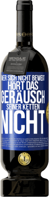 49,95 € Kostenloser Versand | Rotwein Premium Ausgabe MBS® Reserve Wer sich nicht bewegt, hört das Geräusch seiner Ketten nicht Blaue Markierung. Anpassbares Etikett Reserve 12 Monate Ernte 2016 Tempranillo