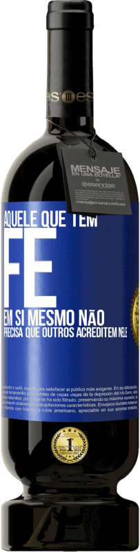 49,95 € Envio grátis | Vinho tinto Edição Premium MBS® Reserva Aquele que tem fé em si mesmo não precisa que outros acreditem nele Etiqueta Azul. Etiqueta personalizável Reserva 12 Meses Colheita 2015 Tempranillo