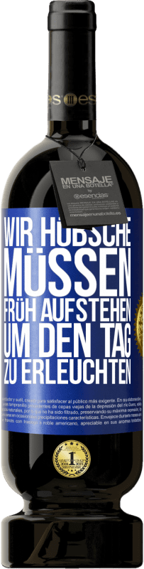 49,95 € Kostenloser Versand | Rotwein Premium Ausgabe MBS® Reserve Wir Hübsche müssen früh aufstehen, um den Tag zu erleuchten Blaue Markierung. Anpassbares Etikett Reserve 12 Monate Ernte 2015 Tempranillo