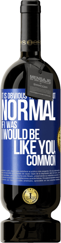 49,95 € 免费送货 | 红酒 高级版 MBS® 预订 很明显，我不正常，如果我是，我会像你一样，普通 蓝色标签. 可自定义的标签 预订 12 个月 收成 2016 Tempranillo