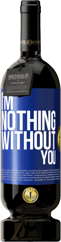 49,95 € Free Shipping | Red Wine Premium Edition MBS® Reserve I'm nothing without you Blue Label. Customizable label Reserve 12 Months Harvest 2014 Tempranillo