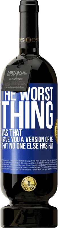 49,95 € 送料無料 | 赤ワイン プレミアム版 MBS® 予約する 最悪のことは、私があなたに他の誰も持っていなかった私のバージョンを与えたことでした 青いタグ. カスタマイズ可能なラベル 予約する 12 月 収穫 2016 Tempranillo