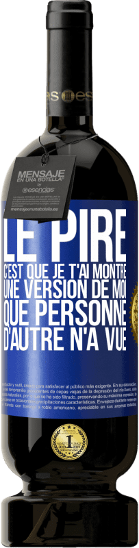 49,95 € Envoi gratuit | Vin rouge Édition Premium MBS® Réserve Le pire, c'est que je t'ai montré une version de moi que personne d'autre n'a vue Étiquette Bleue. Étiquette personnalisable Réserve 12 Mois Récolte 2015 Tempranillo