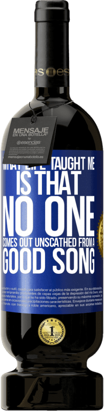 49,95 € Free Shipping | Red Wine Premium Edition MBS® Reserve What life taught me is that no one comes out unscathed from a good song Blue Label. Customizable label Reserve 12 Months Harvest 2014 Tempranillo