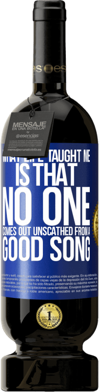 49,95 € Free Shipping | Red Wine Premium Edition MBS® Reserve What life taught me is that no one comes out unscathed from a good song Blue Label. Customizable label Reserve 12 Months Harvest 2015 Tempranillo