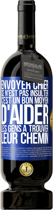 49,95 € Envoi gratuit | Vin rouge Édition Premium MBS® Réserve Envoyer chier, ce n'est pas insulter. C'est un bon moyen d'aider les gens à trouver leur chemin Étiquette Bleue. Étiquette personnalisable Réserve 12 Mois Récolte 2015 Tempranillo