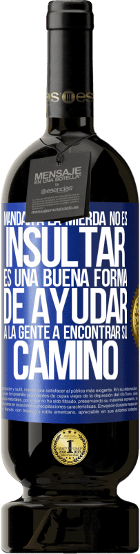 49,95 € Envío gratis | Vino Tinto Edición Premium MBS® Reserva Mandar a la mierda no es insultar. Es una buena forma de ayudar a la gente a encontrar su camino Etiqueta Azul. Etiqueta personalizable Reserva 12 Meses Cosecha 2016 Tempranillo