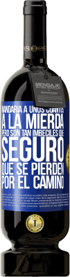 49,95 € Envío gratis | Vino Tinto Edición Premium MBS® Reserva Mandaría a unos cuantos a la mierda, pero son tan imbéciles que seguro que se pierden por el camino Etiqueta Azul. Etiqueta personalizable Reserva 12 Meses Cosecha 2016 Tempranillo