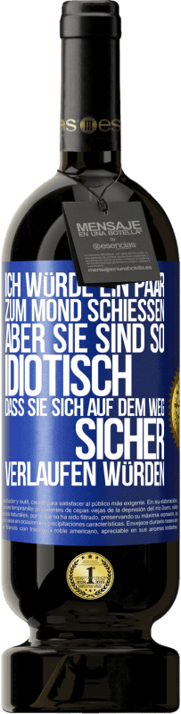 49,95 € Kostenloser Versand | Rotwein Premium Ausgabe MBS® Reserve Ich würde ein paar zum Mond schießen, aber sie sind so idiotisch, dass sie sich auf dem Weg sicher verlaufen würden Blaue Markierung. Anpassbares Etikett Reserve 12 Monate Ernte 2015 Tempranillo