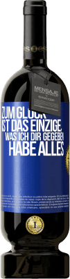 49,95 € Kostenloser Versand | Rotwein Premium Ausgabe MBS® Reserve Zum Glück ist das Einzige, was ich dir gegeben habe, alles Blaue Markierung. Anpassbares Etikett Reserve 12 Monate Ernte 2016 Tempranillo