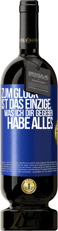 49,95 € Kostenloser Versand | Rotwein Premium Ausgabe MBS® Reserve Zum Glück ist das Einzige, was ich dir gegeben habe, alles Blaue Markierung. Anpassbares Etikett Reserve 12 Monate Ernte 2015 Tempranillo