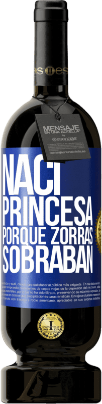 49,95 € Envío gratis | Vino Tinto Edición Premium MBS® Reserva Nací princesa porque zorras sobraban Etiqueta Azul. Etiqueta personalizable Reserva 12 Meses Cosecha 2014 Tempranillo