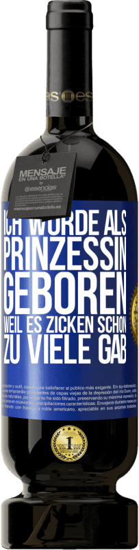 49,95 € Kostenloser Versand | Rotwein Premium Ausgabe MBS® Reserve Ich wurde als Prinzessin geboren, weil es Zicken schon zu viele gab Blaue Markierung. Anpassbares Etikett Reserve 12 Monate Ernte 2014 Tempranillo