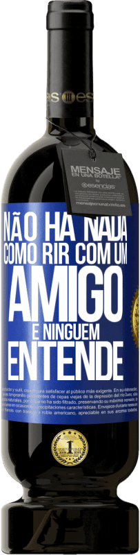 49,95 € Envio grátis | Vinho tinto Edição Premium MBS® Reserva Não há nada como rir com um amigo e ninguém entende Etiqueta Azul. Etiqueta personalizável Reserva 12 Meses Colheita 2016 Tempranillo