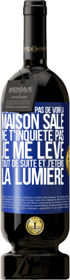 49,95 € Envoi gratuit | Vin rouge Édition Premium MBS® Réserve Je ne supporte pas de voir la maison sale. Ne t'inquiète pas, je me lève tout de suite et j'éteins la lumière Étiquette Bleue. Étiquette personnalisable Réserve 12 Mois Récolte 2015 Tempranillo