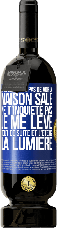 49,95 € Envoi gratuit | Vin rouge Édition Premium MBS® Réserve Je ne supporte pas de voir la maison sale. Ne t'inquiète pas, je me lève tout de suite et j'éteins la lumière Étiquette Bleue. Étiquette personnalisable Réserve 12 Mois Récolte 2014 Tempranillo