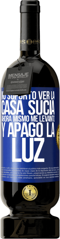 49,95 € Envío gratis | Vino Tinto Edición Premium MBS® Reserva No soporto ver la casa sucia. Ahora mismo me levanto y apago la luz Etiqueta Azul. Etiqueta personalizable Reserva 12 Meses Cosecha 2015 Tempranillo