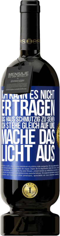 49,95 € Kostenloser Versand | Rotwein Premium Ausgabe MBS® Reserve Ich kann es nicht ertragen, das Haus schmutzig zu sehen. Ich stehe gleich auf und mache das Licht aus Blaue Markierung. Anpassbares Etikett Reserve 12 Monate Ernte 2015 Tempranillo