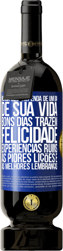 49,95 € Envio grátis | Vinho tinto Edição Premium MBS® Reserva Nunca se arrependa de um dia de sua vida. Bons dias trazem felicidade, experiências ruins, as piores lições e as melhores Etiqueta Azul. Etiqueta personalizável Reserva 12 Meses Colheita 2015 Tempranillo