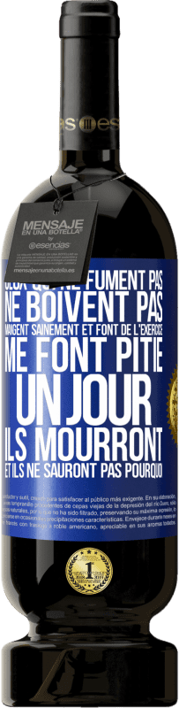 49,95 € Envoi gratuit | Vin rouge Édition Premium MBS® Réserve Ceux qui ne fument pas, ne boivent pas, mangent sainement et font de l'exercice me font pitié. Un jour, ils mourront et ils ne s Étiquette Bleue. Étiquette personnalisable Réserve 12 Mois Récolte 2015 Tempranillo