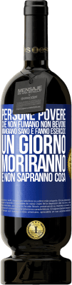 49,95 € Spedizione Gratuita | Vino rosso Edizione Premium MBS® Riserva Persone povere che non fumano, non bevono, mangiano sano e fanno esercizio. Un giorno moriranno e non sapranno cosa Etichetta Blu. Etichetta personalizzabile Riserva 12 Mesi Raccogliere 2015 Tempranillo