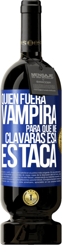 49,95 € Envío gratis | Vino Tinto Edición Premium MBS® Reserva Quién fuera vampira para que me clavaras esa estaca Etiqueta Azul. Etiqueta personalizable Reserva 12 Meses Cosecha 2014 Tempranillo