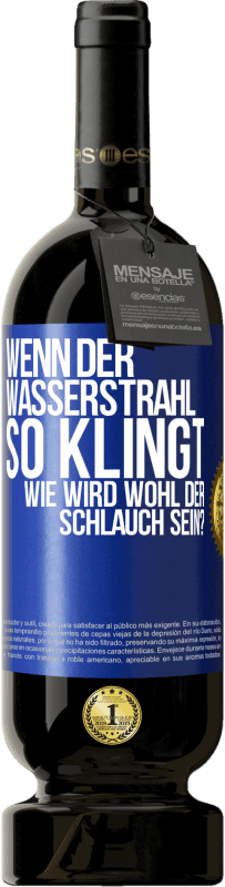 49,95 € Kostenloser Versand | Rotwein Premium Ausgabe MBS® Reserve Wenn der Wasserstrahl so klingt, wie wird wohl der Schlauch sein? Blaue Markierung. Anpassbares Etikett Reserve 12 Monate Ernte 2015 Tempranillo