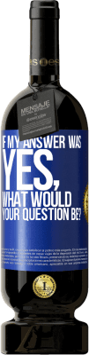 49,95 € Free Shipping | Red Wine Premium Edition MBS® Reserve If my answer was Yes, what would your question be? Blue Label. Customizable label Reserve 12 Months Harvest 2016 Tempranillo