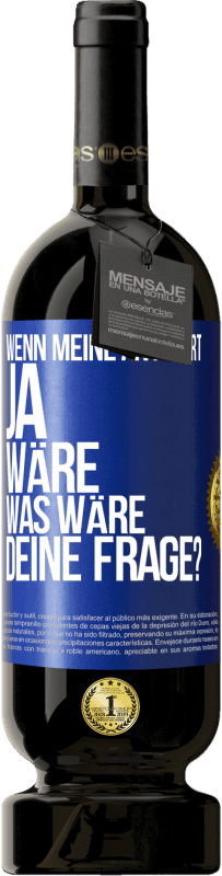 49,95 € Kostenloser Versand | Rotwein Premium Ausgabe MBS® Reserve Wenn meine Antwort Ja wäre, was wäre deine Frage? Blaue Markierung. Anpassbares Etikett Reserve 12 Monate Ernte 2014 Tempranillo