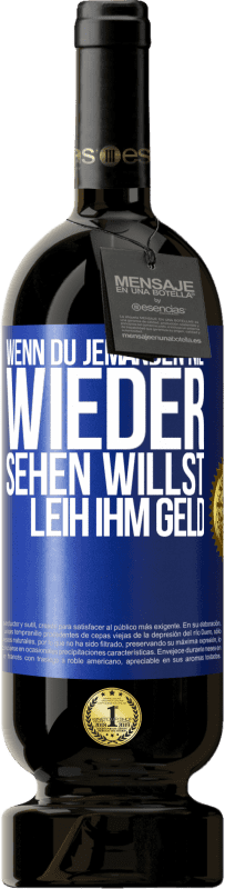 49,95 € Kostenloser Versand | Rotwein Premium Ausgabe MBS® Reserve Wenn du jemanden nie wieder sehen willst, leih ihm Geld Blaue Markierung. Anpassbares Etikett Reserve 12 Monate Ernte 2014 Tempranillo