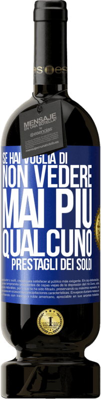 49,95 € Spedizione Gratuita | Vino rosso Edizione Premium MBS® Riserva Se hai voglia di non vedere mai più qualcuno ... prestagli dei soldi Etichetta Blu. Etichetta personalizzabile Riserva 12 Mesi Raccogliere 2015 Tempranillo