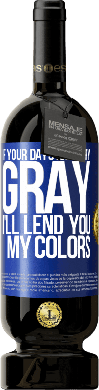 49,95 € Free Shipping | Red Wine Premium Edition MBS® Reserve If your days are very gray, I'll lend you my colors Blue Label. Customizable label Reserve 12 Months Harvest 2016 Tempranillo