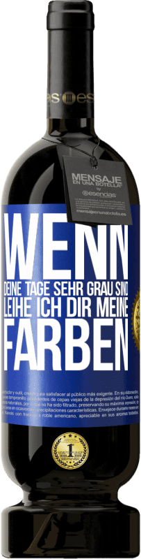 49,95 € Kostenloser Versand | Rotwein Premium Ausgabe MBS® Reserve Wenn deine Tage sehr grau sind, leihe ich dir meine Farben Blaue Markierung. Anpassbares Etikett Reserve 12 Monate Ernte 2014 Tempranillo