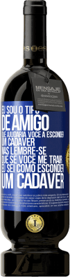49,95 € Envio grátis | Vinho tinto Edição Premium MBS® Reserva Eu sou o tipo de amigo que ajudaria você a esconder um cadáver, mas lembre-se que se você me trair ... Eu sei como esconder Etiqueta Azul. Etiqueta personalizável Reserva 12 Meses Colheita 2016 Tempranillo