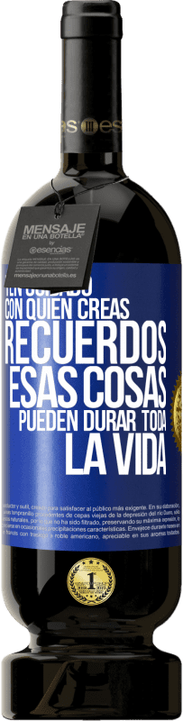 49,95 € Envío gratis | Vino Tinto Edición Premium MBS® Reserva Ten cuidado con quién creas recuerdos. Esas cosas pueden durar toda la vida Etiqueta Azul. Etiqueta personalizable Reserva 12 Meses Cosecha 2014 Tempranillo