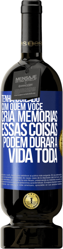 49,95 € Envio grátis | Vinho tinto Edição Premium MBS® Reserva Tenha cuidado com quem você cria memórias. Essas coisas podem durar a vida toda Etiqueta Azul. Etiqueta personalizável Reserva 12 Meses Colheita 2015 Tempranillo