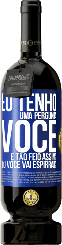 49,95 € Envio grátis | Vinho tinto Edição Premium MBS® Reserva Eu tenho uma pergunta ... Você é tão feio assim? Ou você vai espirrar? Etiqueta Azul. Etiqueta personalizável Reserva 12 Meses Colheita 2014 Tempranillo