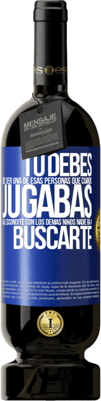 49,95 € Envío gratis | Vino Tinto Edición Premium MBS® Reserva Tú debes de ser una de esas personas que cuando jugabas al escondite con los demás niños nadie iba a buscarte Etiqueta Azul. Etiqueta personalizable Reserva 12 Meses Cosecha 2014 Tempranillo